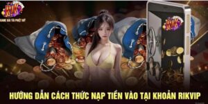 Tổng hợp các phương pháp nạp tiền Rikvip thuận tiện nhất