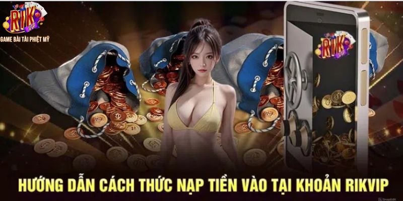 Tổng hợp các phương pháp nạp tiền Rikvip thuận tiện nhất