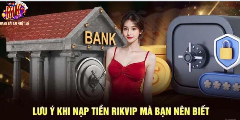 Những lưu ý cần thực hiện khi nạp tiền tại Rikvip